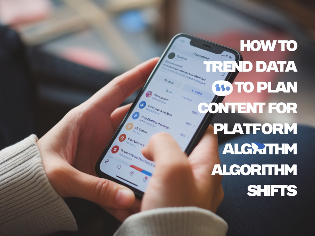 How to use trend data to plan content for platform algorithm shifts
